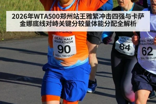 2026年WTA500郑州站王雅繁冲击四强与卡萨金娜底线对峙关键分较量体能分配全解析